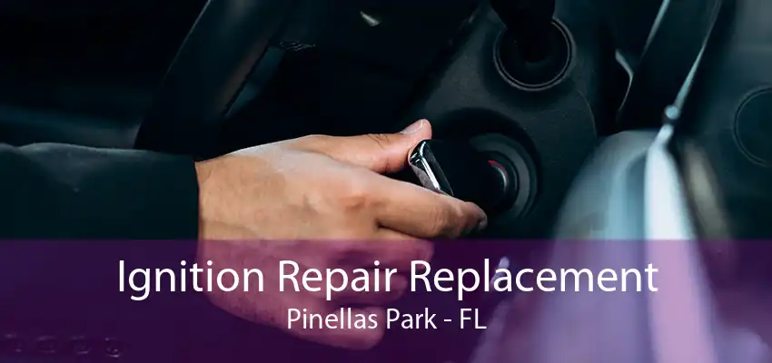 Ignition Repair Replacement Pinellas Park - FL